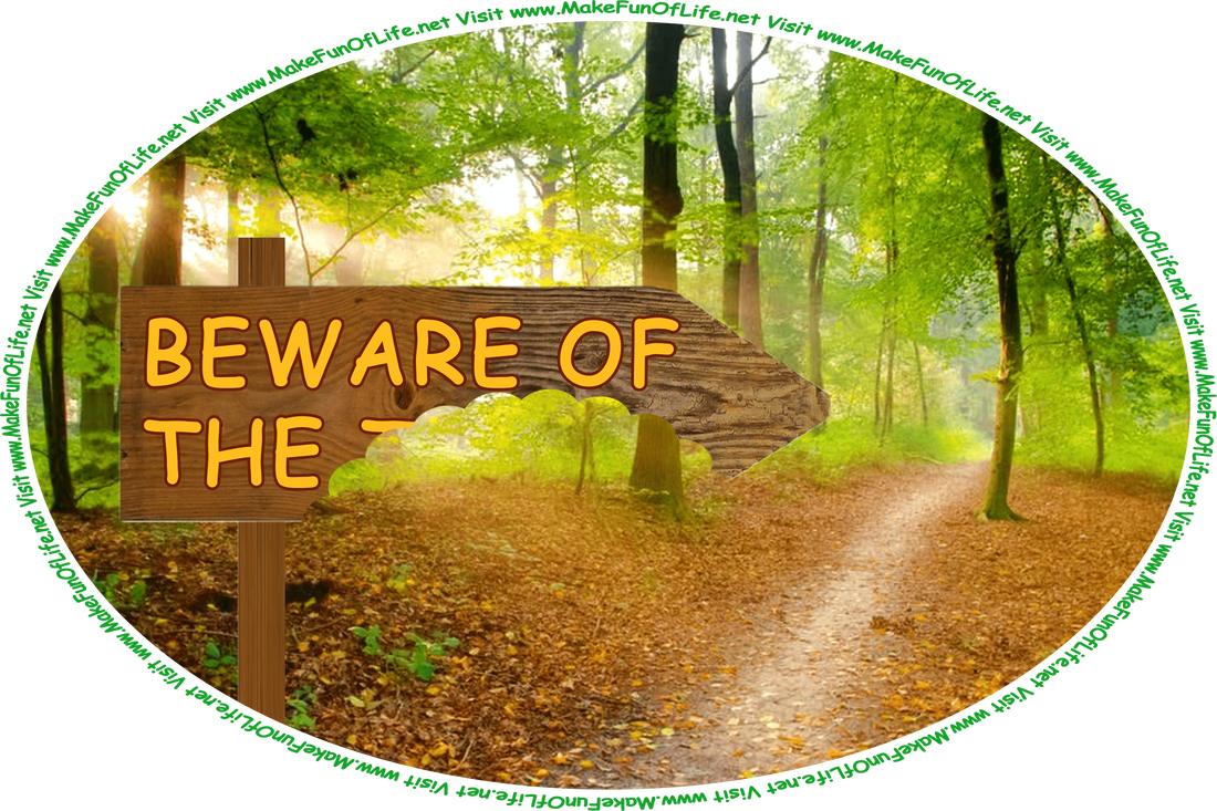 Picture of a wooden sign shaped like an arrow and pointing into a wooded area, with the words ‘BEWARE OF THE’ with the final word on the sign having been removed by something big that left its teeth marks outline cut into the wooden sign, and the words, ‘Visit www.MakeFunOfLife.net.’
