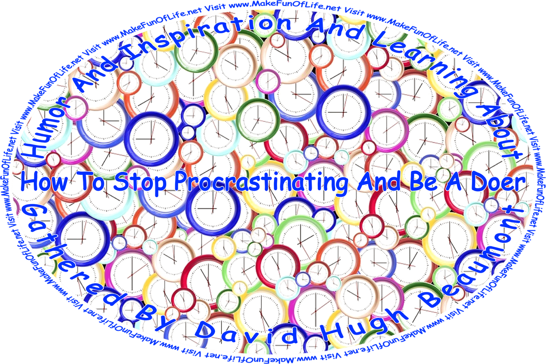 Picture of round clocks in various colors and with hands showing different times on the clock faces, and the words, ‘“Humor And Inspiration And Learning About How To Stop Procrastinating And Be A Doer” Gathered By David Hugh Beaumont  - Visit www.MakeFunOfLife.net.’