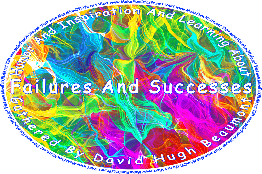 Picture of abstract colors, and the words, ‘“Humor And Inspiration And Learning About Failures And Successes” Gathered By David Hugh Beaumont - Visit www.MakeFunOfLife.net.’