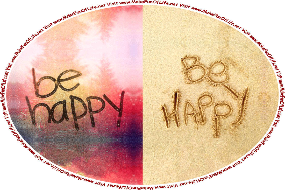 Picture of a foggy glass window pane on which has been written ‘Be Happy,’ with a human finger, beach sand in which has been written ‘Be Happy,’ with a human finger, and the words, ‘Visit www.MakeFunOfLife.net.’