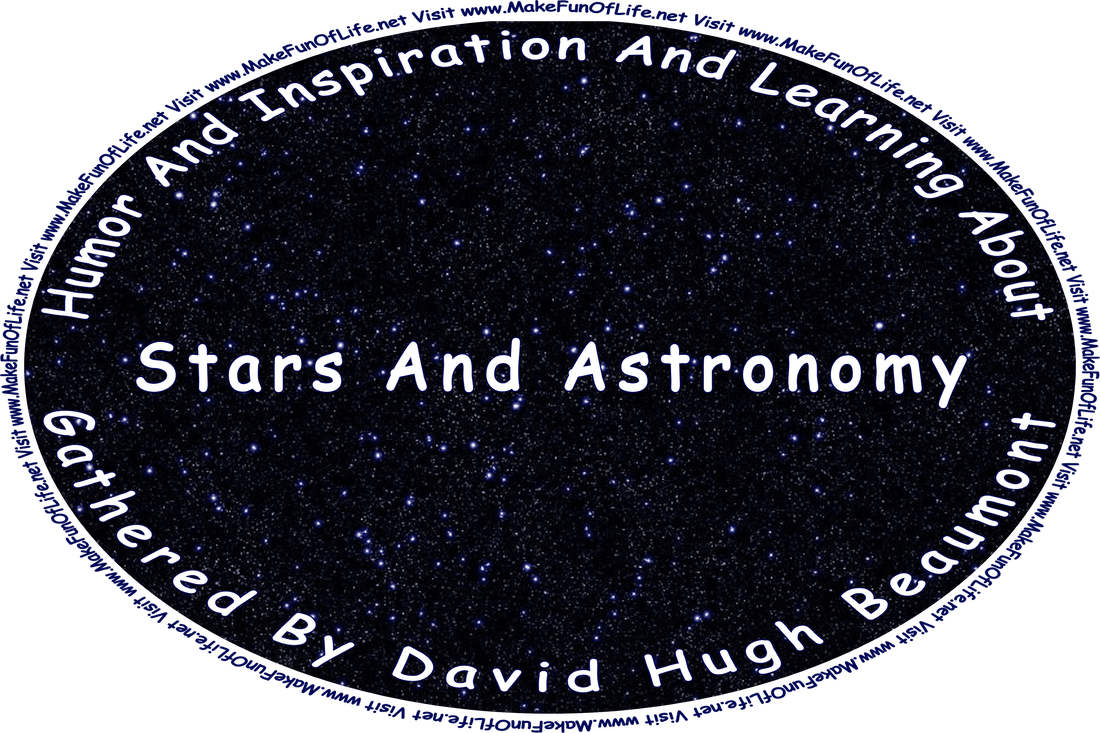 Picture of a night sky filled with stars, and the words, ‘“Humor And Inspiration And Learning About Stars And Astronomy” Gathered By David Hugh Beaumont - Visit www.MakeFunOfLife.net.’