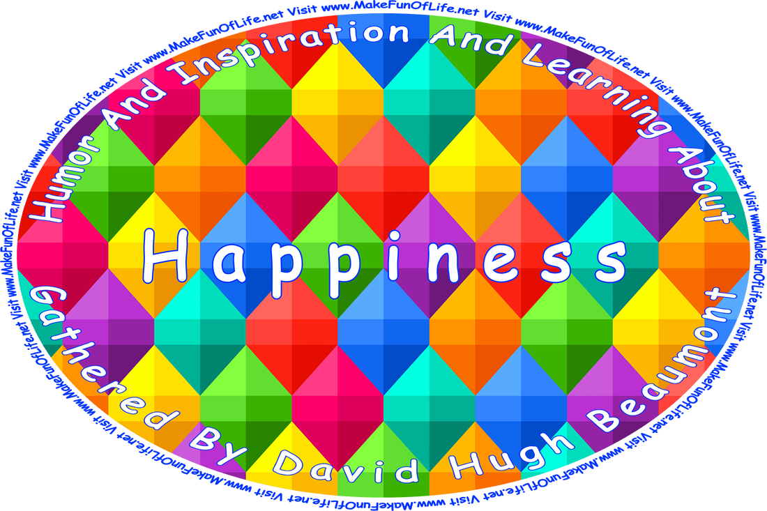 Picture of a repeating pattern of geometric diamond shapes in bright red, green, aquamarine, yellow, pink, purple, and blue, and the words, ‘“Humor And Inspiration And Learning About Happiness” Gathered By David Hugh Beaumont - Visit www.MakeFunOfLife.net.’