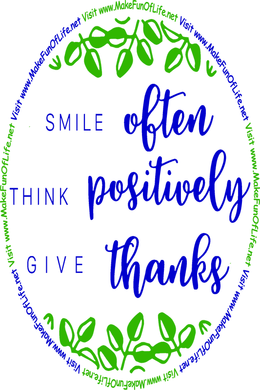 Picture of green leaves surrounding the words, ‘Smile Often, Think Positively, Give Thanks,’ and the words, 'Visit www.MakeFunOfLife.net.'