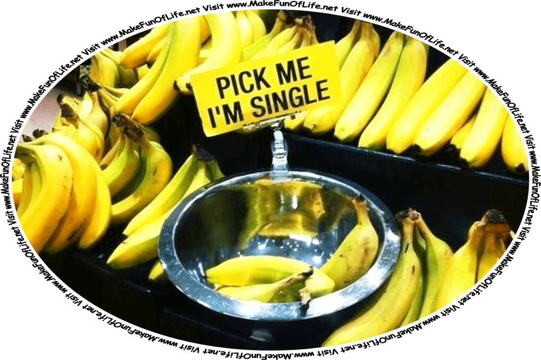 Picture of bunches of yellow ripe bananas in a store, with a bowl holding a few bananas that are separated from the bunches, above which is a sign reading, ‘Pick Me - I’m Single’ to encourage shoppers to purchase the single bananas, and the words, ‘Visit www.MakeFunOfLife.net.’