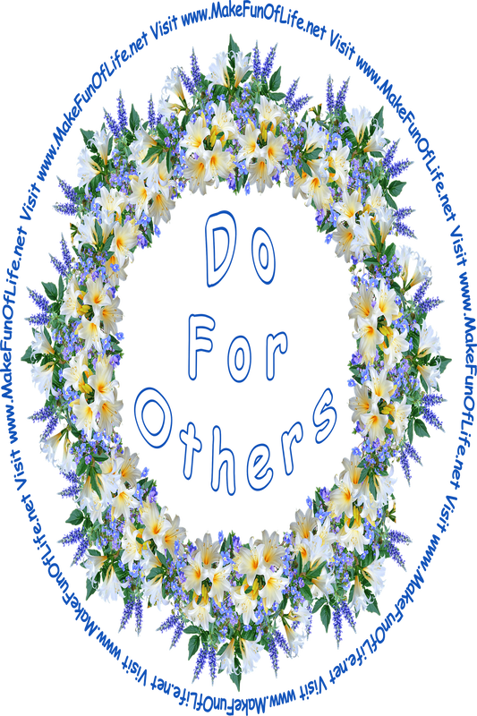 Picture of a wreath of flowers including white lily blossoms, blue forget-me-nots, lavender-blue garden lupin blossoms, green leaves, and the words, ‘Do For Others - Visit www.MakeFunOfLife.net.’