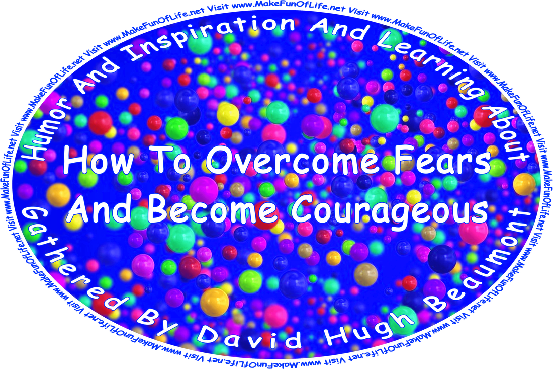 Picture of numerous shiny floating spheres in different colors over a blue background, and the words, ‘“Humor And Inspiration And Learning About How To Overcome Fears And Become Courageous” Gathered By David Hugh Beaumont - Visit www.MakeFunOfLife.net.’
