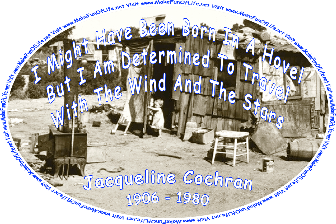 Black and white photograph from the Dustbowl Era, showing a child living in extreme poverty and squalor, at the door of a crudely built shack surrounded by discarded trash, and the words, ‘“I might have been born in a hovel but I am determined to travel with the wind and the stars.” -Jacqueline Cochran (1906 - 1980) - Visit www.MakeFunOfLife.net.’