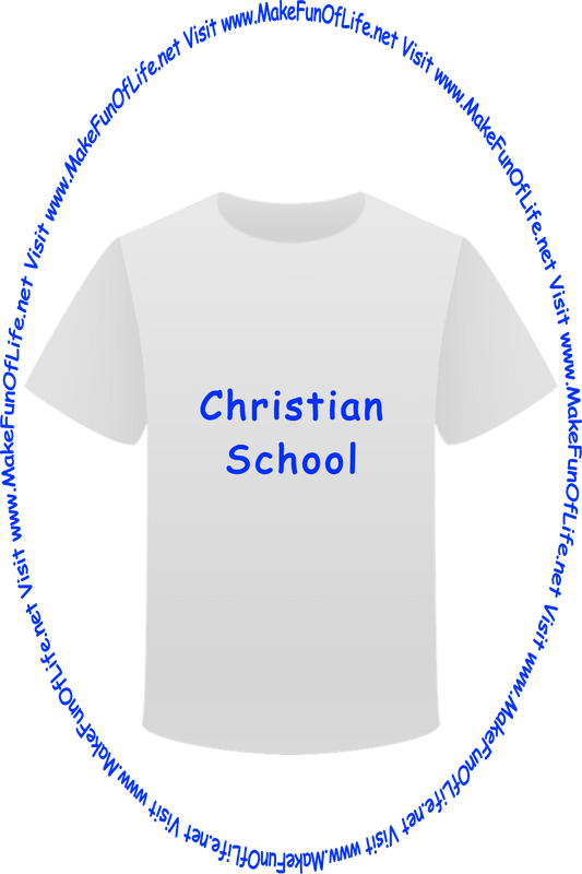 Picture of a white t-shirt printed with the words, ‘Christian School,’ and the words, ‘Visit www.MakeFunOfLife.net.’