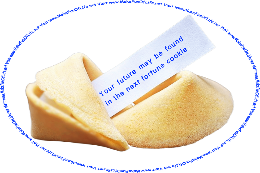 Picture of a fortune cookie with a strip of paper reading ‘Your future may be found in the next fortune cookie,’ and the words, ‘Visit www.MakeFunOfLife.net.’