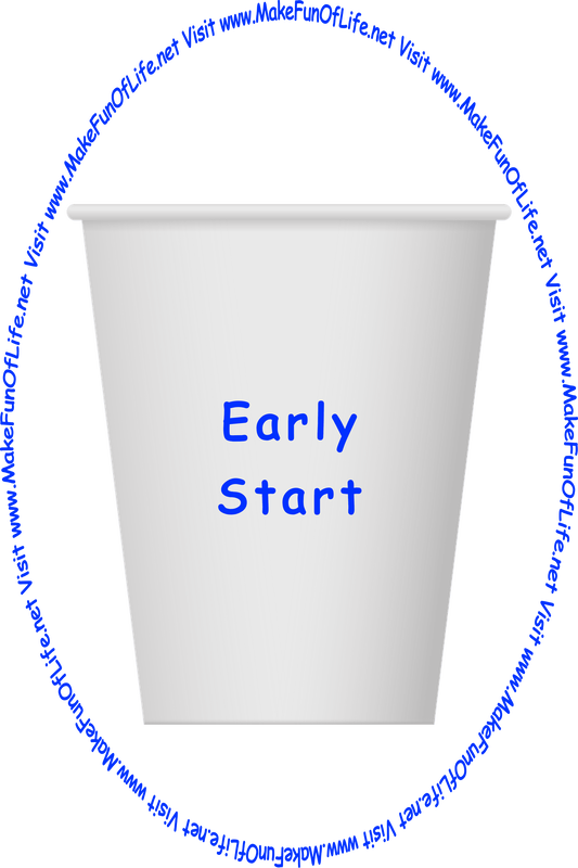 Picture of a white paper cup printed with the words, ‘Early Start,’ and the words, ‘Visit www.MakeFunOfLife.net.’