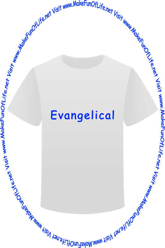 Picture of a white t-shirt printed with the words, ‘Evangelical,’ and the words, ‘Visit www.MakeFunOfLife.net.’