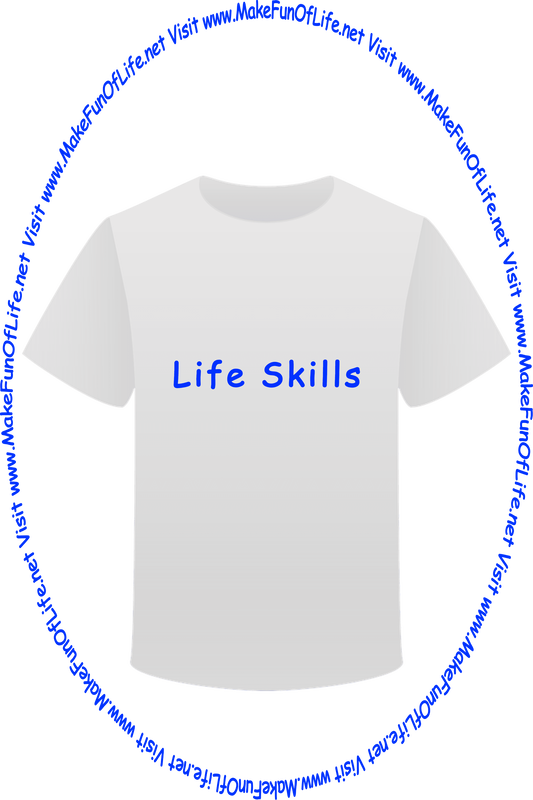 Picture of a white t-shirt printed with the words, ‘Life Skills,’ and the words, ‘Visit www.MakeFunOfLife.net.’