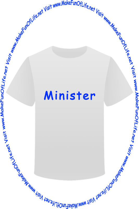 Picture of a white t-shirt printed with the words, ‘Minister,’ and the words, ‘Visit www.MakeFunOfLife.net.’