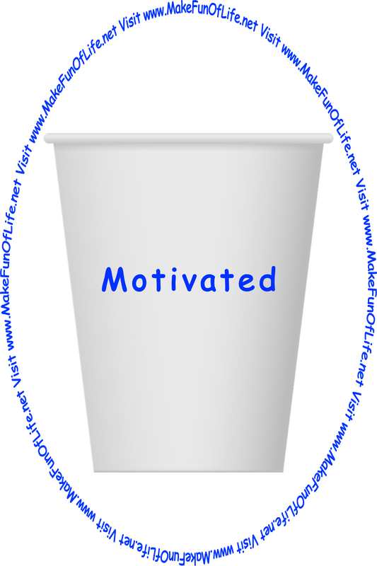 Picture of a white paper cup printed with the words, ‘Motivated,’ and the words, ‘Visit www.MakeFunOfLife.net.’