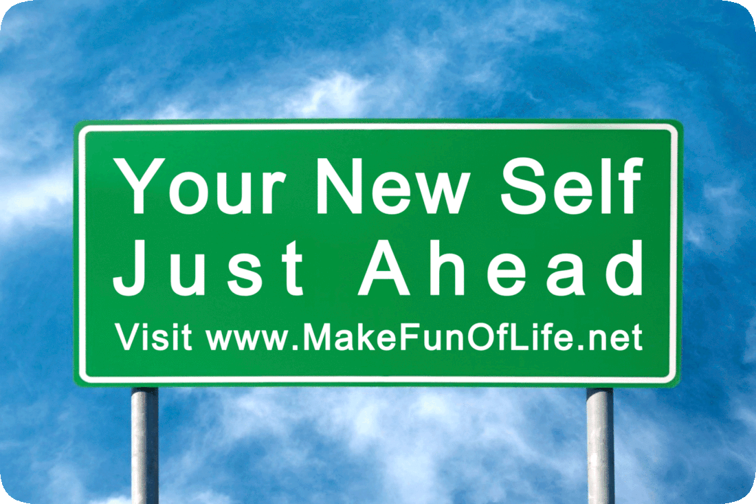 Picture of a road sign with the words, ‘Your New Self Just Ahead, Visit www.MakeFunOfLife.net’ and a blue sky with hazy white clouds in the background.