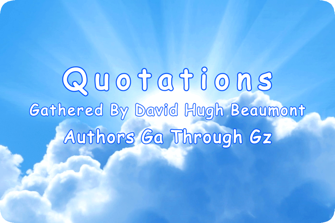 “Quotations” Gathered By David Hugh Beaumont - Authors G-a Through G-z
