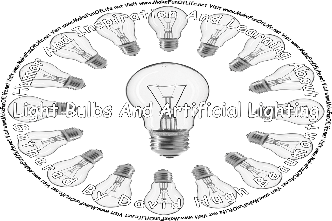 Picture of a group of incandescent light bulbs arranged in a circle, and the words, ‘“Humor And Inspiration And Learning About Light Bulbs And Artificial Lighting” Gathered By David Hugh Beaumont - Visit www.MakeFunOfLife.net.’