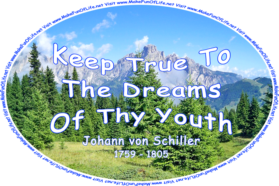 Picture of a wilderness with evergreen trees, green grass, mountains, a blue sky, tiny white fluff clouds, and the words, ‘Keep True To The Dreams Of Thy Youth - Johann Christoph Friedrich von Schiller - 1759 - 1805 - Visit www.MakeFunOfLife.net.’