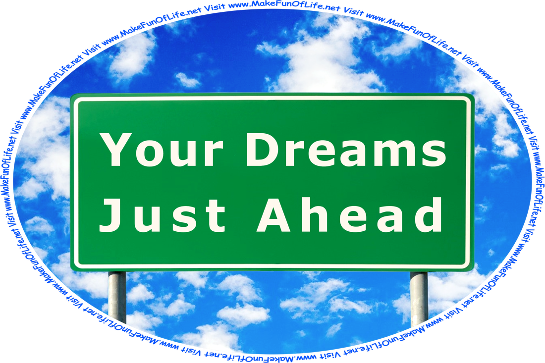 Picture of a highway road sign with the words, ‘Your Dreams Just Ahead - Visit www.MakeFunOfLife.net’ and a bright blue sky with fluffy white clouds in the background.