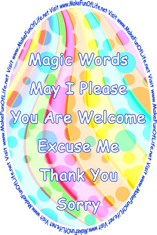 Picture of a colorful oval with vertical bands of colors and dots, and the words, ‘Magic Words - May I Please - You Are Welcome - Excuse Me - Thank You - Sorry - Visit www.MakeFunOfLife.net.’