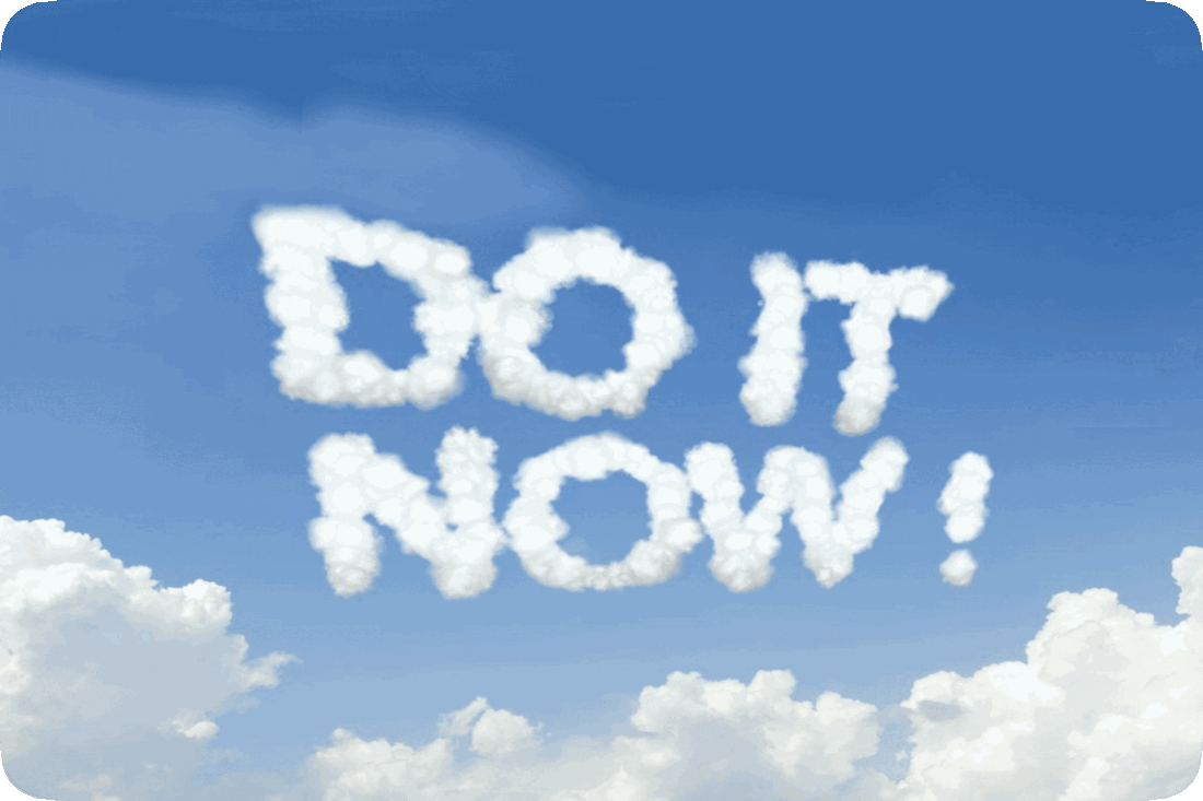 Picture of a blue sky with fluffy white clouds and the words, ‘Do It Now!’ spelled out with cloud lettering.