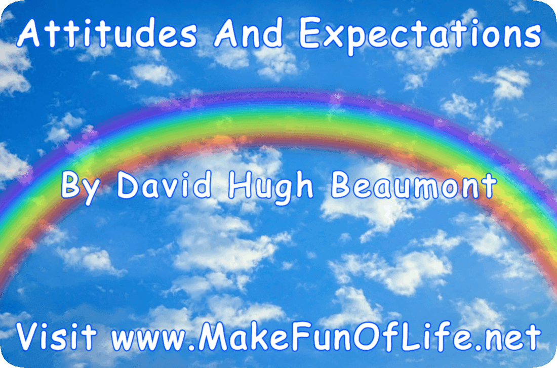 Picture of a rainbow in a blue sky with tiny fluffy white clouds and the words, ‘Attitudes and Expectations by David Hugh Beaumont, Visit www.MakeFunOfLife.net’