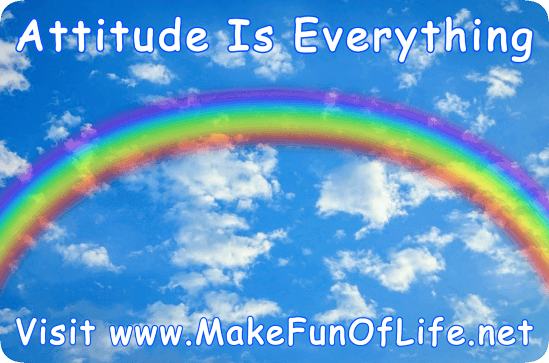 Picture of a rainbow in a blue sky with tiny fluffy white clouds and the words, ‘Attitude Is Everything, Visit www.MakeFunOfLife.net’