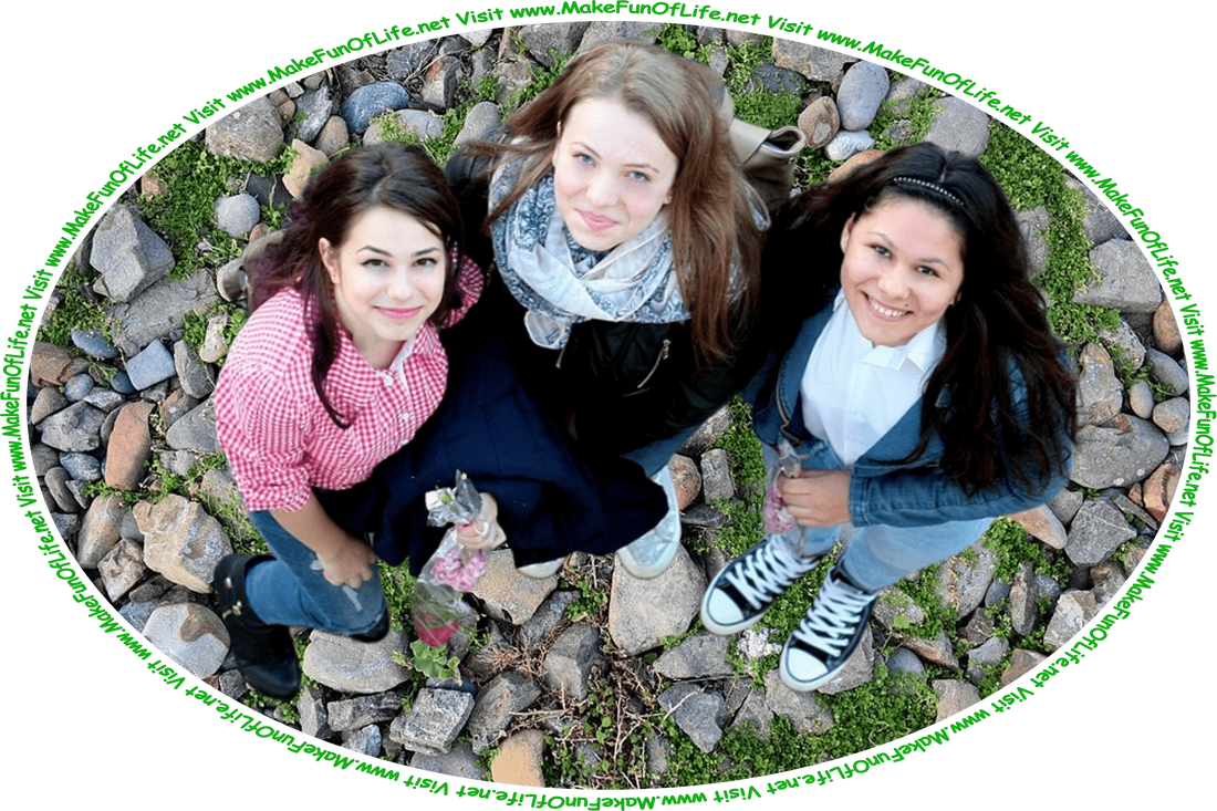 Picture of three happy smiling young women, who are friends, standing together outside, looking up as their picture is taken from overhead, and the words, ‘Visit www.MakeFunOfLife.net.’