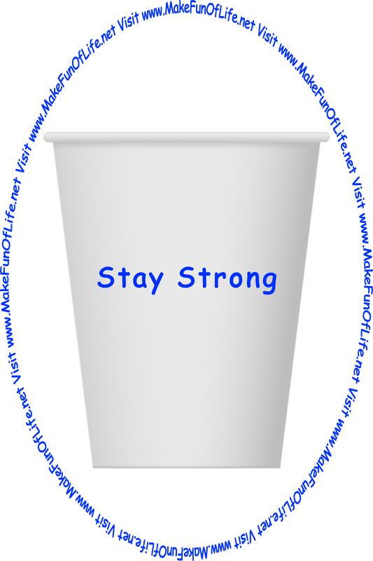 Picture of a white paper cup printed with the words, ‘Stay Strong,’ and the words, ‘Visit www.MakeFunOfLife.net.’