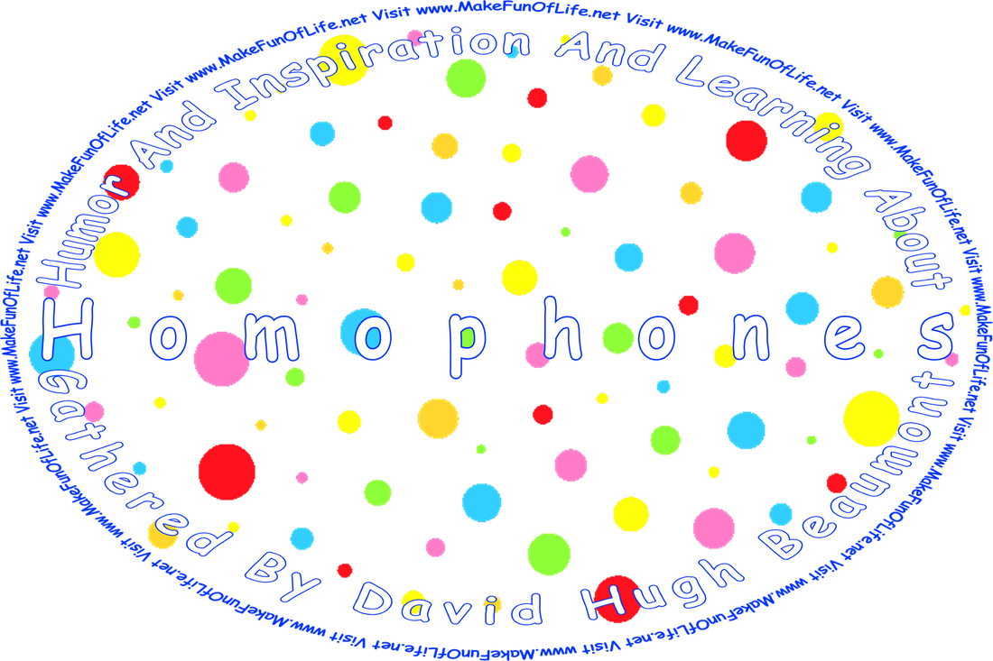 Picture of polka dots in different sizes and colors, and the words, ‘“Humor And Inspiration And Learning About Homophones” Gathered By David Hugh Beaumont  - Visit www.MakeFunOfLife.net.’