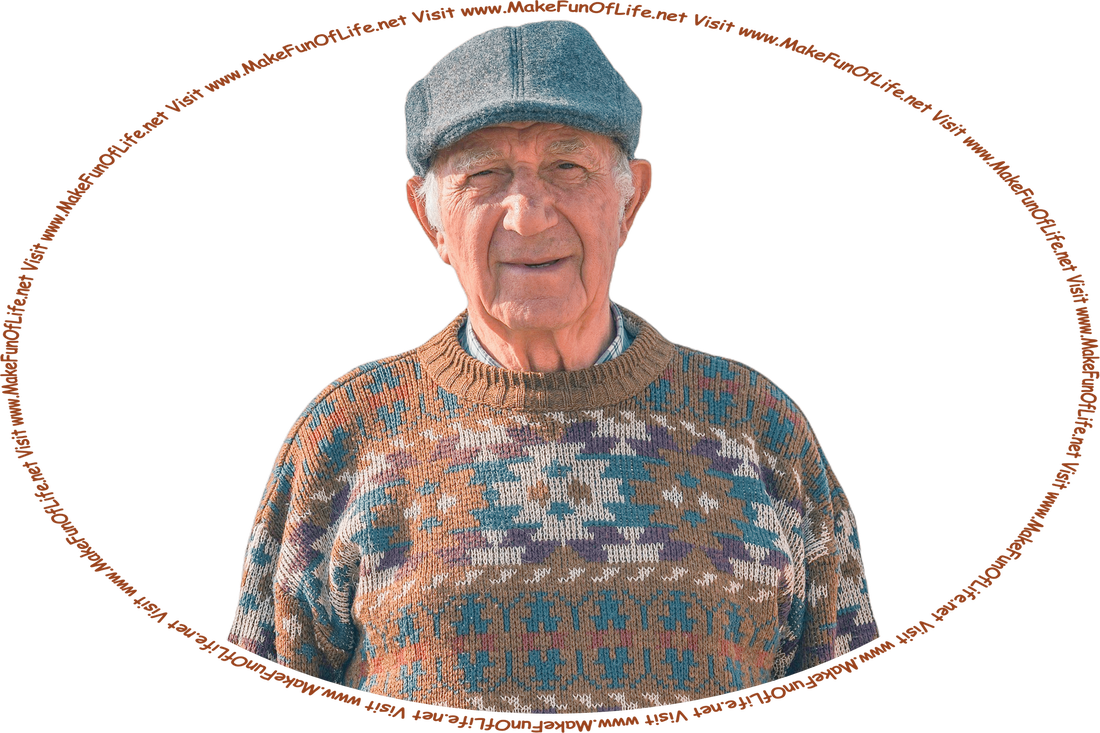 Picture of an older man standing outside, wearing a sweater and hat, and the words, ‘Visit www.MakeFunOfLife.net.’