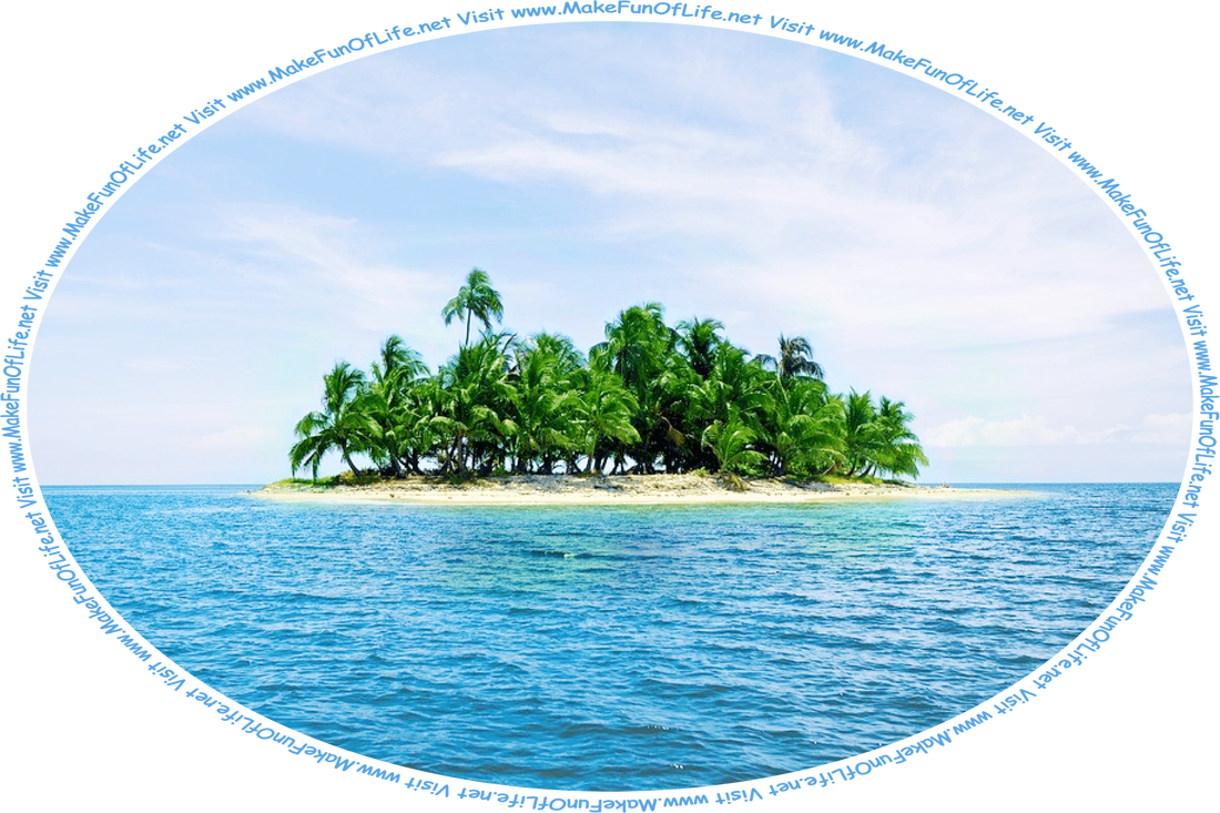 Picture of a tropical island covered with palm trees and sandy beaches, surrounded by an ocean of calm blue water, and the words, ‘Visit www.MakeFunOfLife.net.’