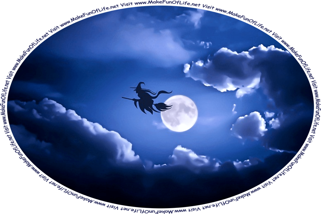 Nighttime picture of a witch on a broom, flying among the clouds, past a full Moon, and the words, ‘Visit www.MakeFunOfLife.net.’