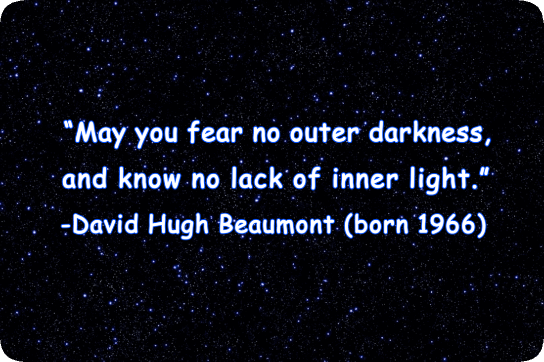 Night sky filled with stars and the words, “May you fear no outer darkness, and know no lack of inner light.” -David Hugh Beaumont (born 1966)
