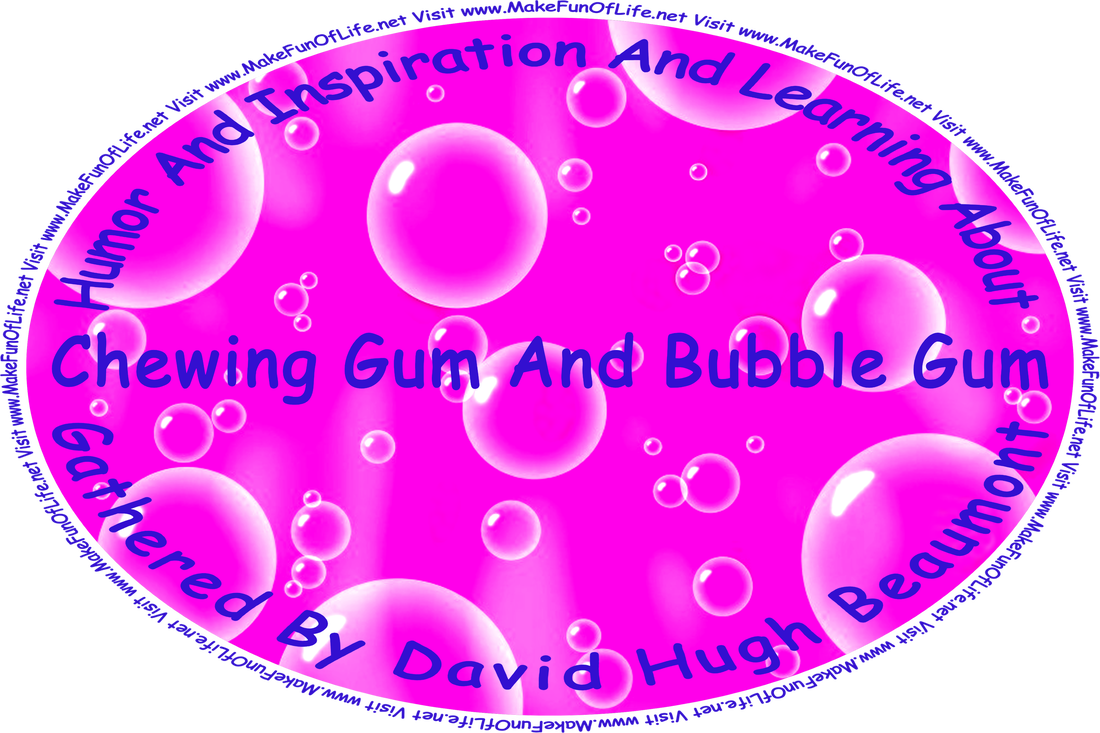 Picture of pink bubbles similar to bubble gum bubbles, over a pink background, and the words, ‘“Humor And Inspiration And Learning About Chewing Gum And Bubble Gum” Gathered By David Hugh Beaumont - Visit www.MakeFunOfLife.net.’