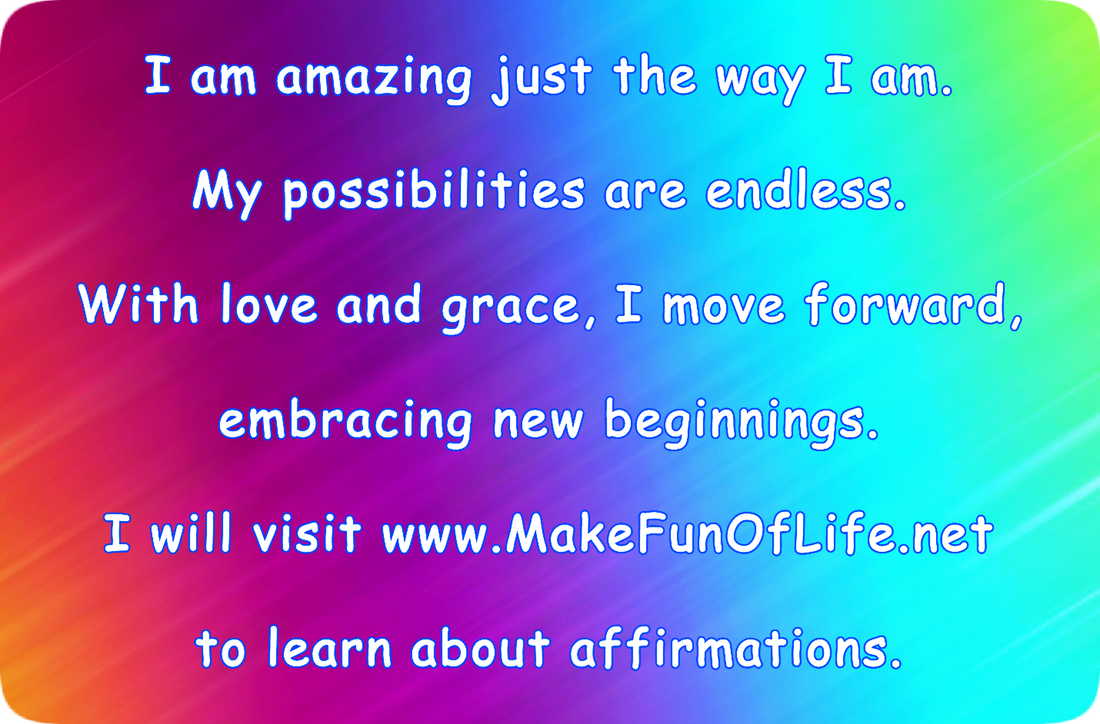 Picture of a multicolored background and the words, ‘I am amazing just the way I am. My possibilities are endless. With love and grace, I move forward, embracing new beginnings. I will visit www.MakeFunOfLife.net to learn about affirmations.’