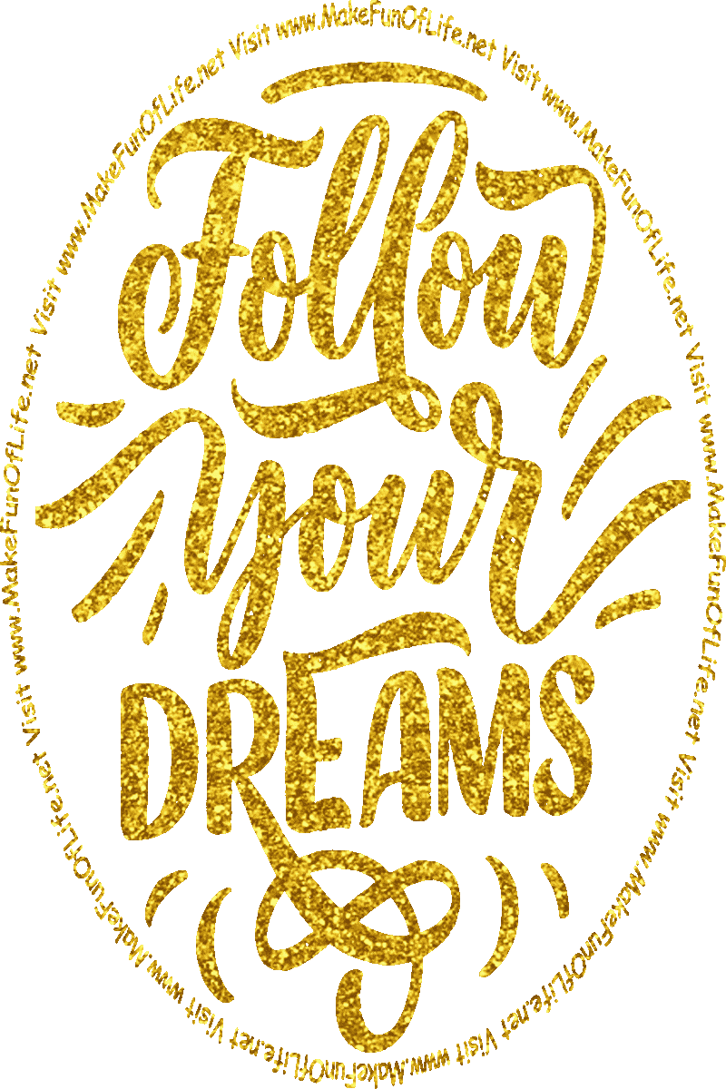 Picture of the words, ‘Follow Your Dreams,’ and the words, ‘Visit www.MakeFunOfLife.net.’