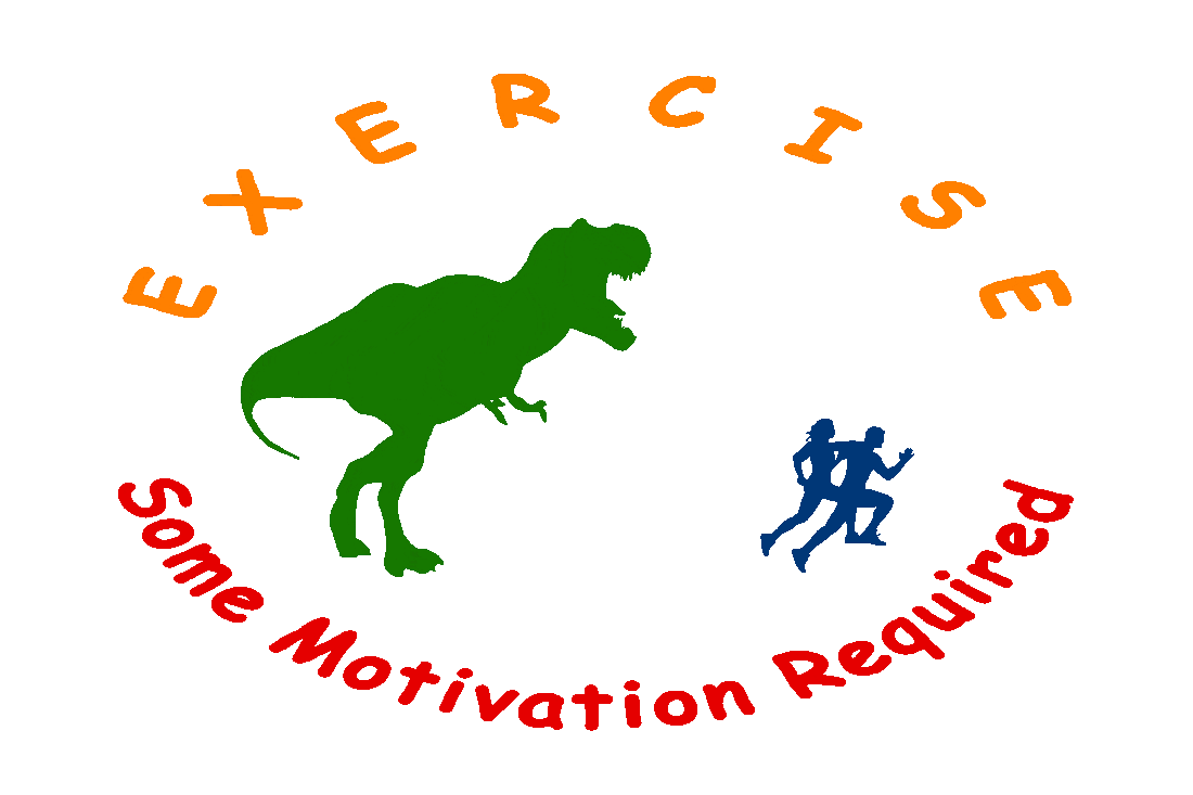 Picture of a Tyrannosaurus Rex dinosaur chasing a running man and woman, and the words, ‘Exercise - Some Motivation Required.