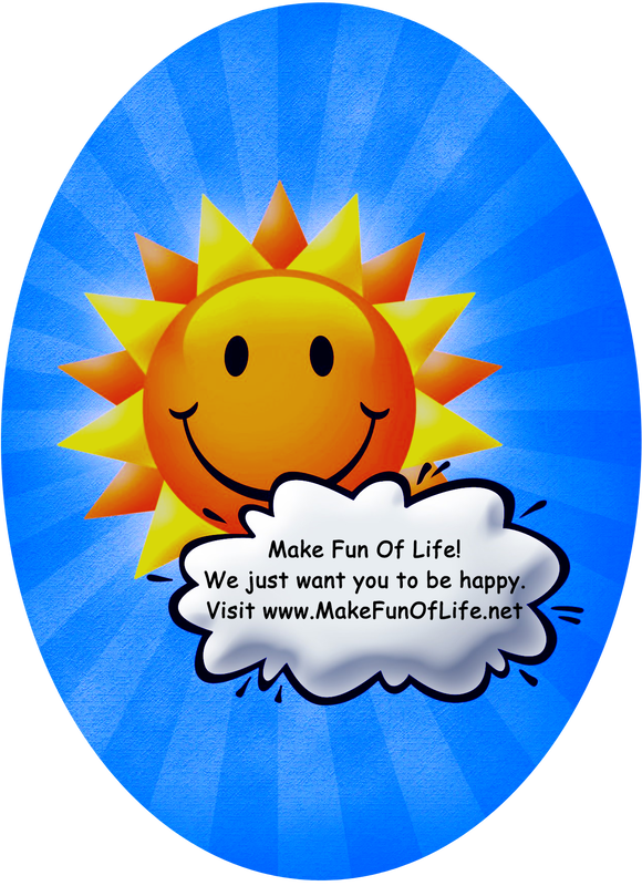 Picture of happy smiling Sun partially obscured by a cloud with the words, ‘Make Fun Of Life! We Just Want You To Be Happy. Visit www.MakeFunOfLife.net.’