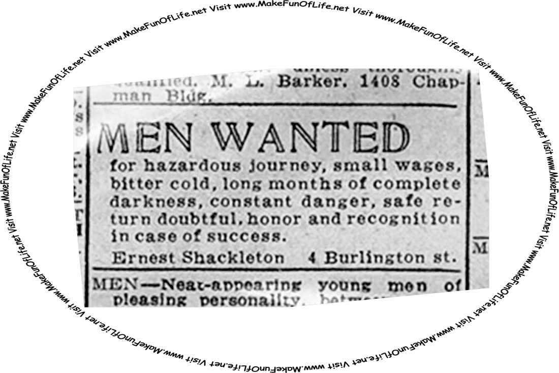 Picture of a newspaper advertisement reading, ‘Men wanted for hazardous journey, small wages, bitter cold, long months of complete darkness, constant danger, safe return doubtful, honor and recognition in case of success, Ernest Shackleton, 4 Burlington Street,’ and the words, ‘Visit www.MakeFunOfLife.net.’