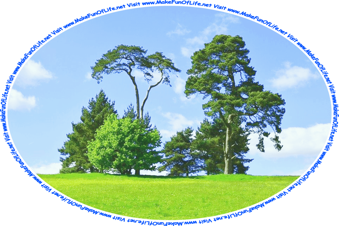 Picture of a group of six green leafy trees of various heights in a green leafy lawn, with a blue sky and fluffy white clouds overhead, and the words, ‘Visit www.MakeFunOfLife.net.’