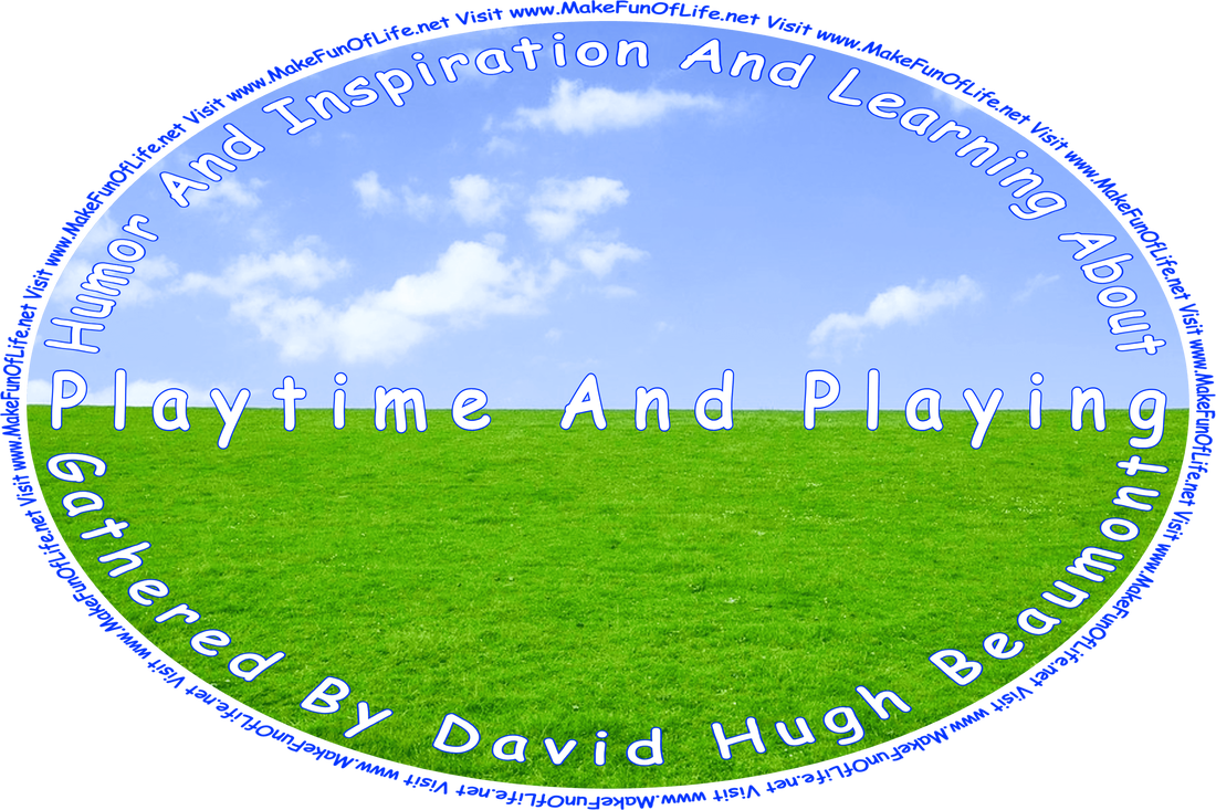 Picture of a field of green grass, a sky with a few tiny white clouds, and the words, ‘“Humor And Inspiration And Learning About Playtime And Playing” Gathered By David Hugh Beaumont - Visit www.MakeFunOfLife.net.’