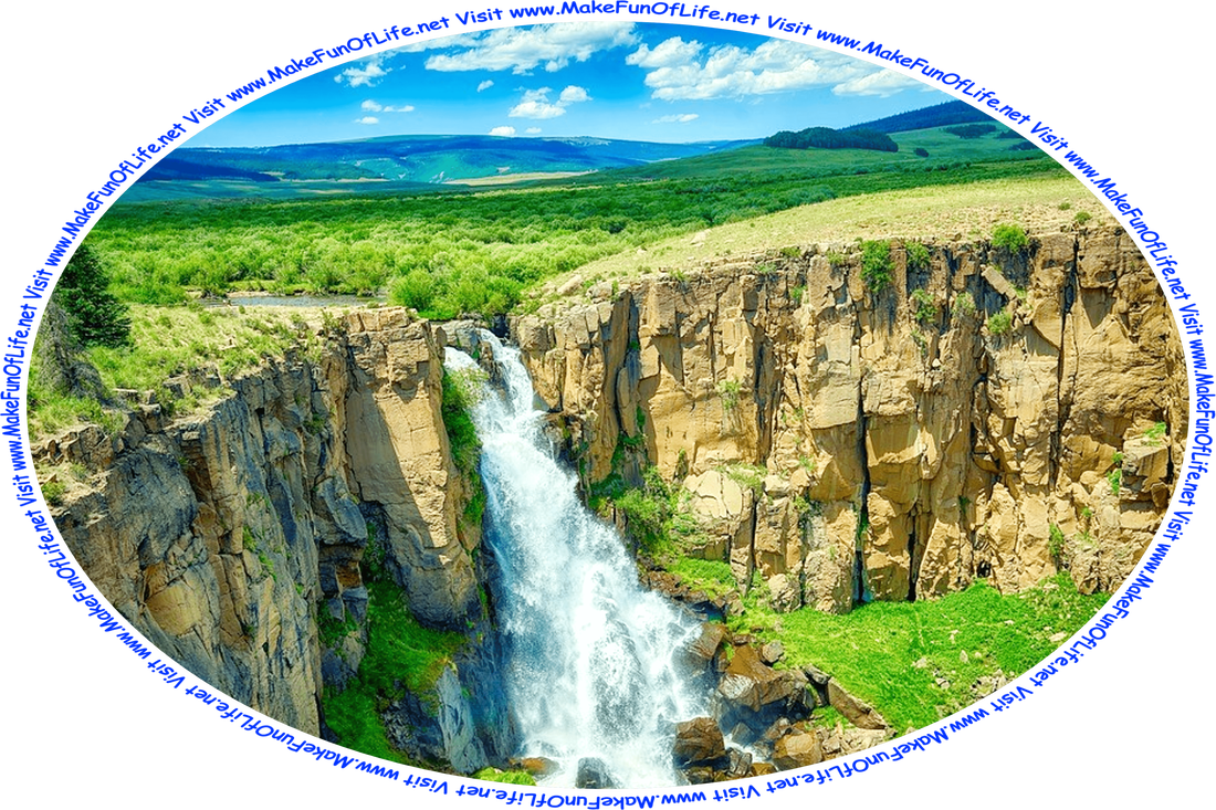 Picture of a waterfall going down over bare rocks with green grass and green bushes going into the distance at the top of the waterfall, meeting the blue sky with fluffy white clouds, and the words, ‘Visit www.MakeFunOfLife.net.’