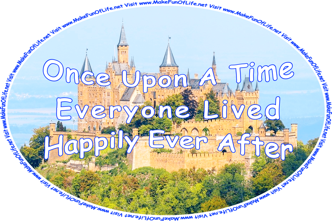 Picture of a castle on a hilltop, surrounded by a forest of green leafy trees, and the words, ‘Once Upon A Time . . . Everyone Lived Happily Ever After - Visit www.MakeFunOfLife.net.’