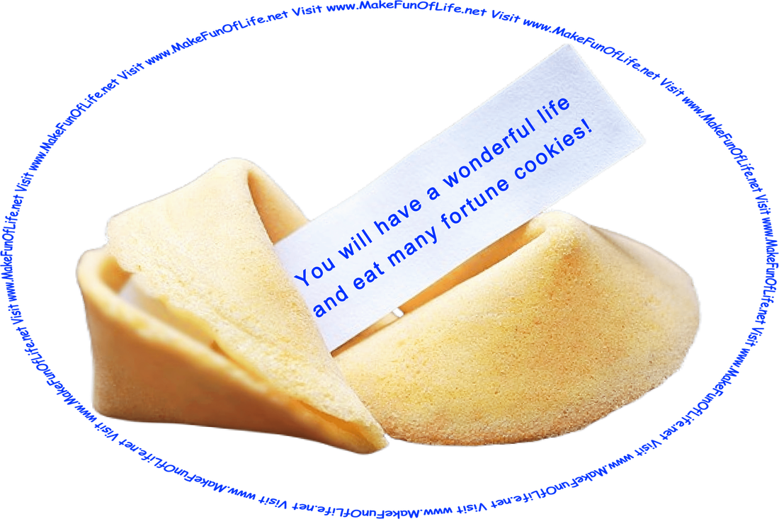 Picture of a fortune cookie with a strip of paper reading ‘You will have a wonderful life and eat many fortune cookies!’ and the words, ‘Visit www.MakeFunOfLife.net.’