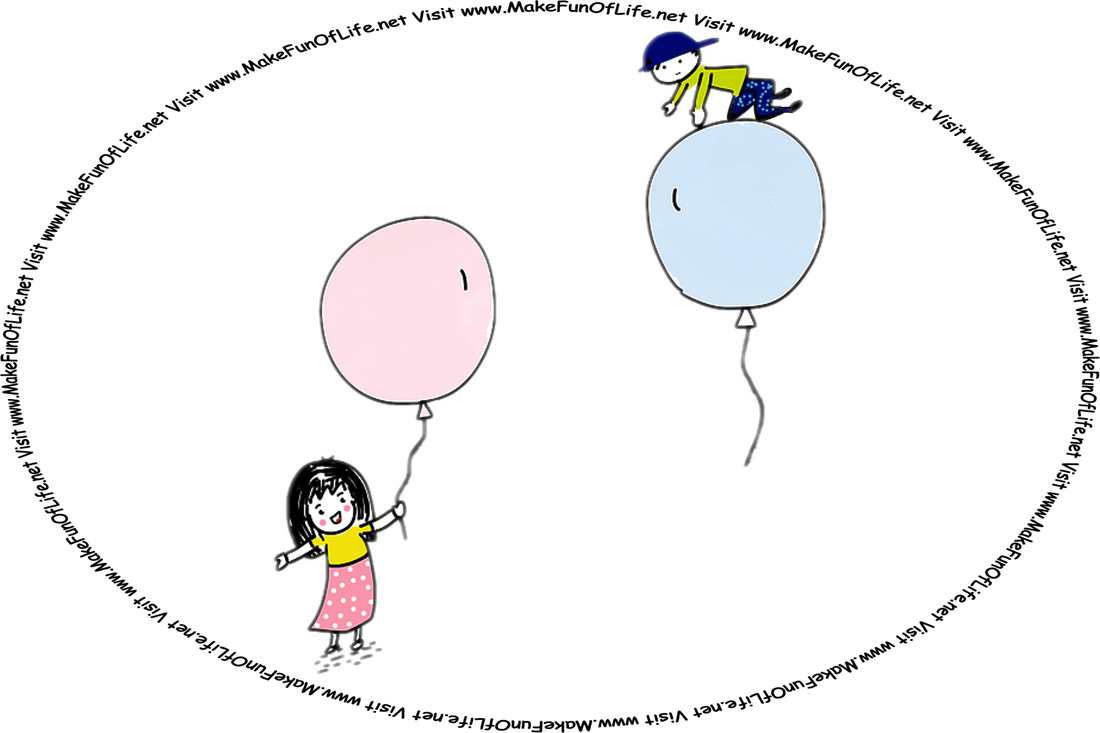 Picture of a girl holding a balloon by a string, while a boy is on top of another balloon that is floating helplessly up and up and away in the air, and the words, ‘Visit www.MakeFunOfLife.net.’