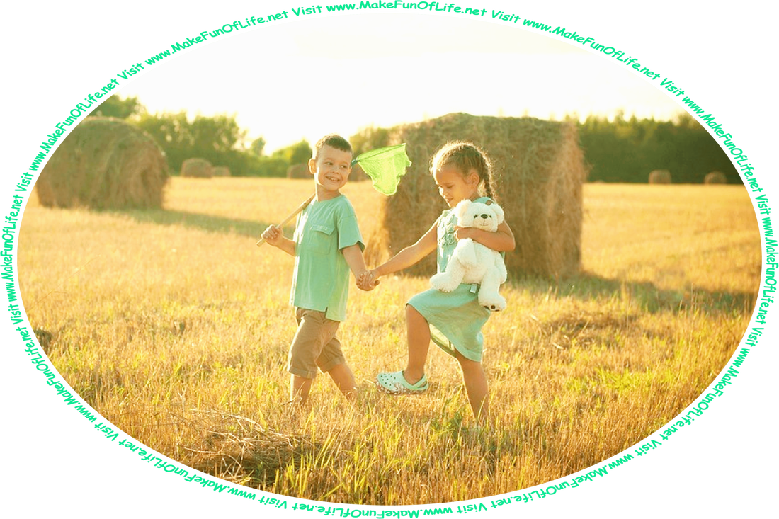 Picture of a happy smiling boy carrying a fishing net over his shoulder and a happy smiling girl holding a toy stuffed teddy bear to her side, as they walk across a grassy field holding hands, and the words, ‘Visit www.MakeFunOfLife.net.’