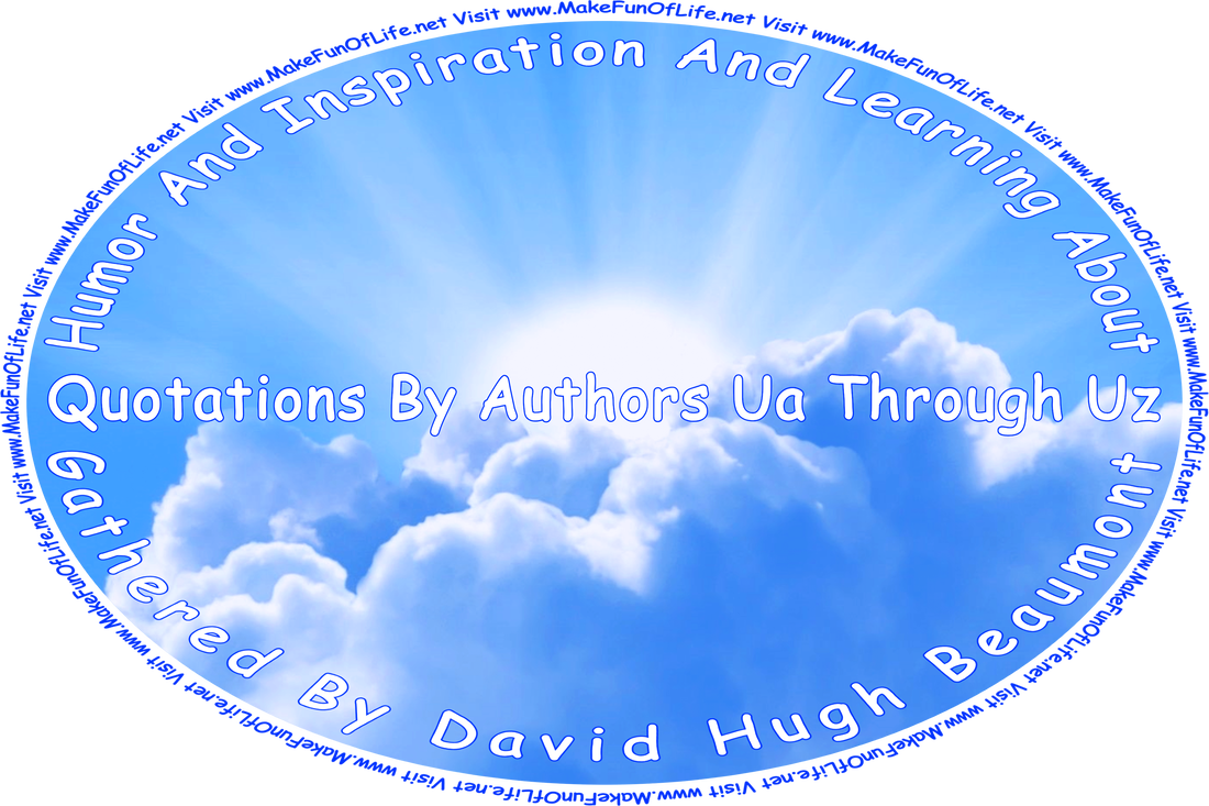 Picture of the Sun partially obscured by white fluffy clouds in a mostly clear blue sky, and the words, ‘“Humor And Inspiration And Learning About Quotations By Authors Ua Through Uz” Gathered By David Hugh Beaumont - Visit www.MakeFunOfLife.net.’