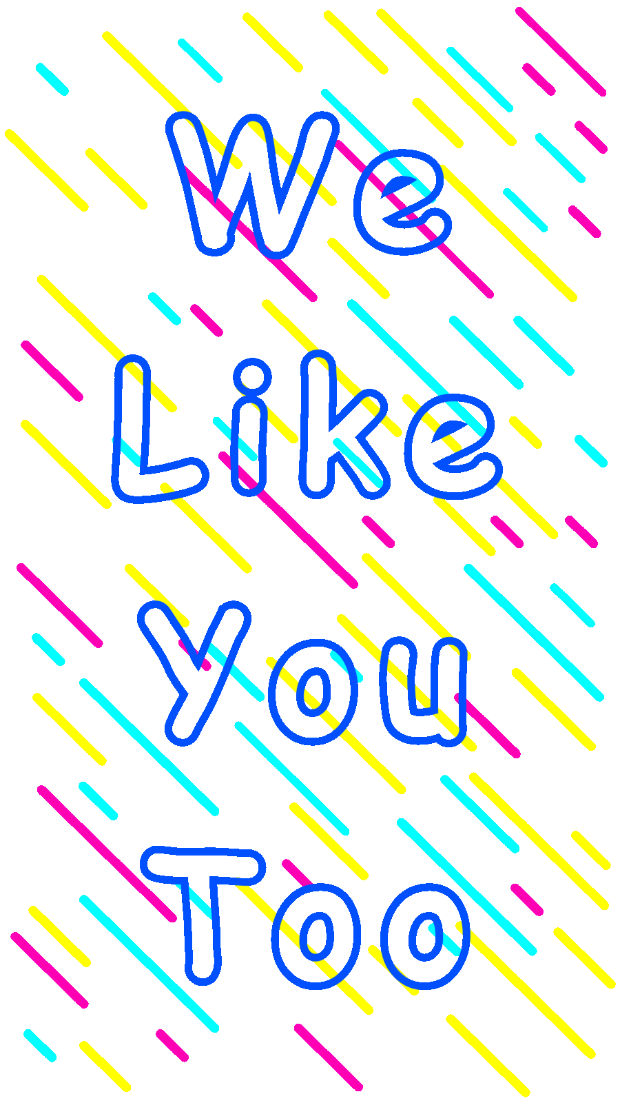 Picture of flashing blue, pink and yellow diagonal lines and the words, 'We like you too.'