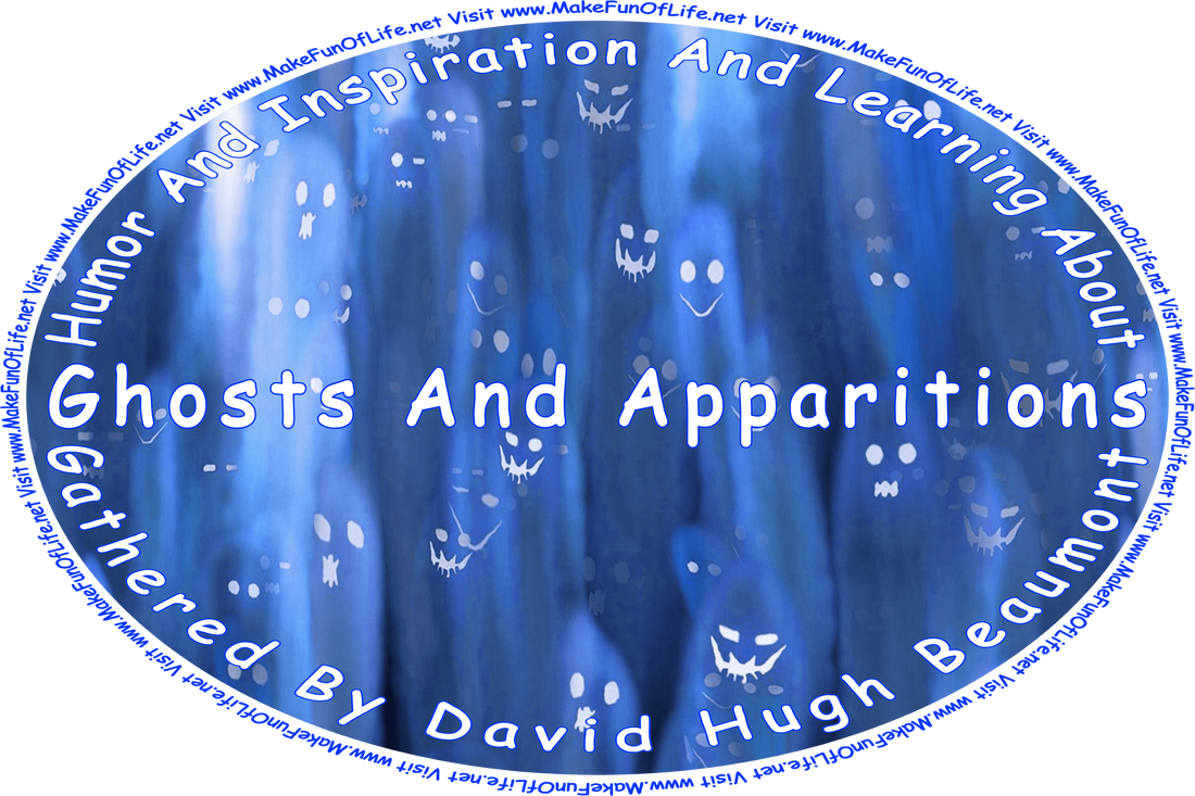 Picture of spooky ghosts and funny ghosts, and the words, ‘“Humor And Inspiration And Learning About Ghosts And Apparitions” Gathered By David Hugh Beaumont - Visit www.MakeFunOfLife.net.’